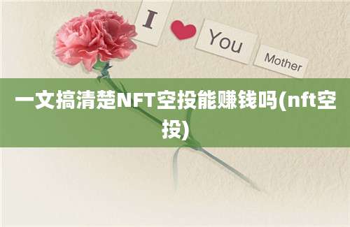 一文搞清楚NFT空投能赚钱吗(nft空投)