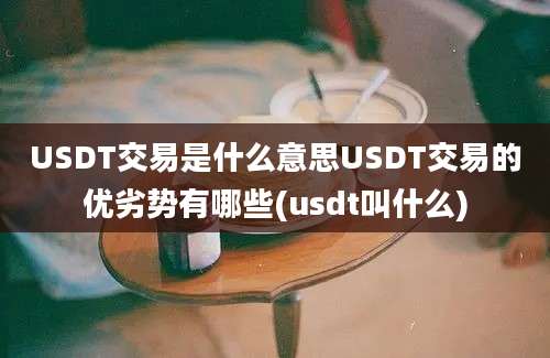 USDT交易是什么意思USDT交易的优劣势有哪些(usdt叫什么)