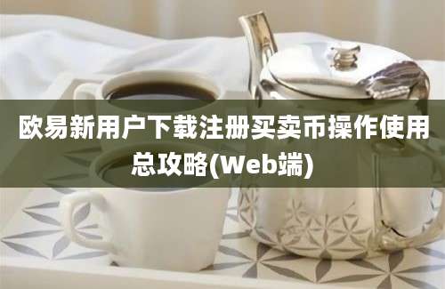 欧易新用户下载注册买卖币操作使用总攻略(Web端)