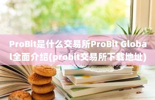 ProBit是什么交易所ProBit Global全面介绍(probit交易所下载地址)