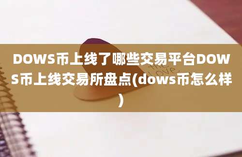 DOWS币上线了哪些交易平台DOWS币上线交易所盘点(dows币怎么样)