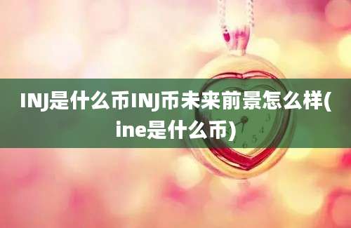 INJ是什么币INJ币未来前景怎么样(ine是什么币)