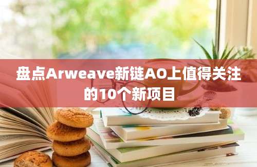 盘点Arweave新链AO上值得关注的10个新项目