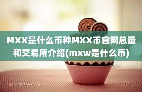 MXX是什么币种MXX币官网总量和交易所介绍(mxw是什么币)