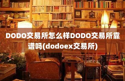 DODO交易所怎么样DODO交易所靠谱吗(dodoex交易所)