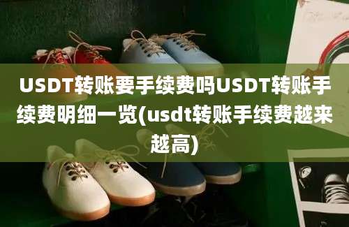 USDT转账要手续费吗USDT转账手续费明细一览(usdt转账手续费越来越高)