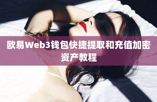 欧易Web3钱包快捷提取和充值加密资产教程