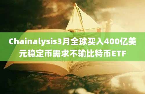 Chainalysis3月全球买入400亿美元稳定币需求不输比特币ETF