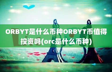 ORBYT是什么币种ORBYT币值得投资吗(orc是什么币种)