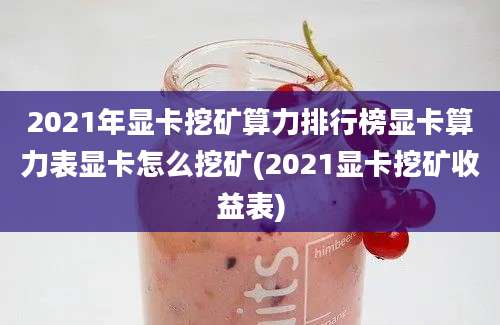 2021年显卡挖矿算力排行榜显卡算力表显卡怎么挖矿(2021显卡挖矿收益表)