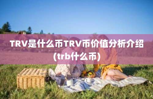 TRV是什么币TRV币价值分析介绍(trb什么币)