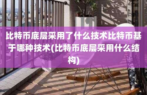 比特币底层采用了什么技术比特币基于哪种技术(比特币底层采用什么结构)