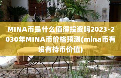 MINA币是什么值得投资吗2023-2030年MINA币价格预测(mina币有没有持币价值)