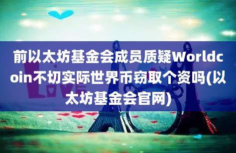 前以太坊基金会成员质疑Worldcoin不切实际世界币窃取个资吗(以太坊基金会官网)