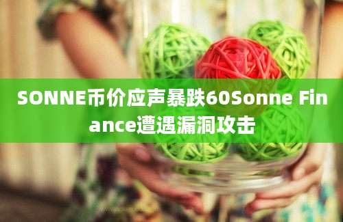 SONNE币价应声暴跌60Sonne Finance遭遇漏洞攻击