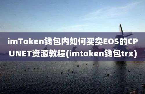 imToken钱包内如何买卖EOS的CPUNET资源教程(imtoken钱包trx)