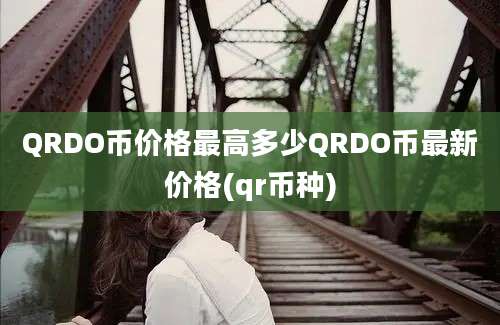 QRDO币价格最高多少QRDO币最新价格(qr币种)