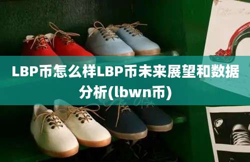 LBP币怎么样LBP币未来展望和数据分析(lbwn币)