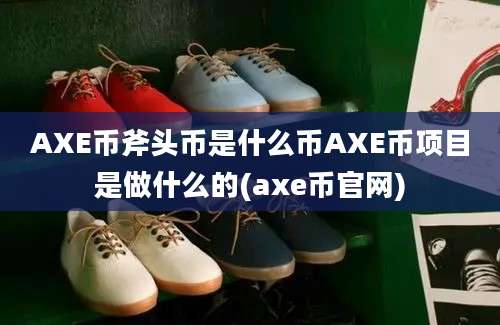 AXE币斧头币是什么币AXE币项目是做什么的(axe币官网)