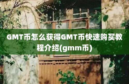 GMT币怎么获得GMT币快速购买教程介绍(gmm币)