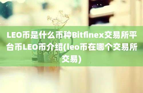 LEO币是什么币种Bitfinex交易所平台币LEO币介绍(leo币在哪个交易所交易)