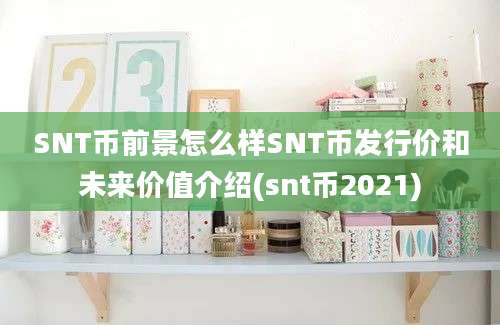 SNT币前景怎么样SNT币发行价和未来价值介绍(snt币2021)