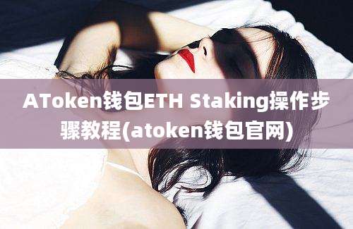 AToken钱包ETH Staking操作步骤教程(atoken钱包官网)