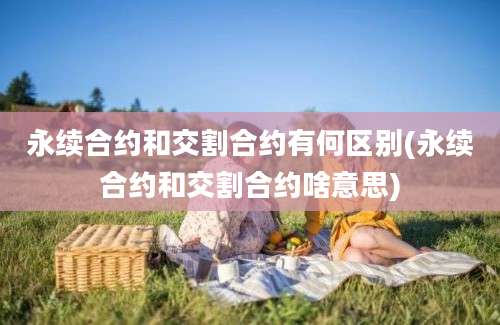 永续合约和交割合约有何区别(永续合约和交割合约啥意思)