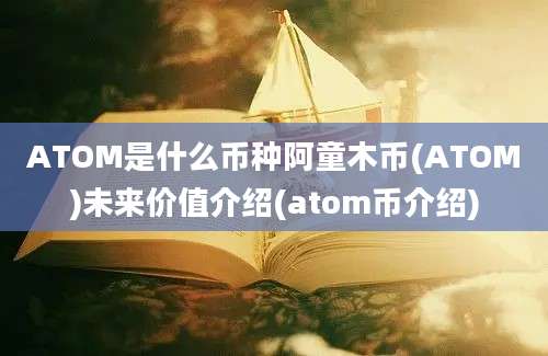 ATOM是什么币种阿童木币(ATOM)未来价值介绍(atom币介绍)