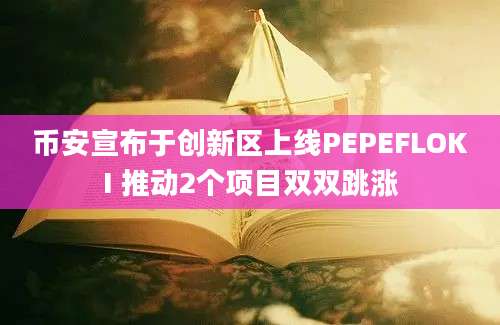 币安宣布于创新区上线PEPEFLOKI 推动2个项目双双跳涨