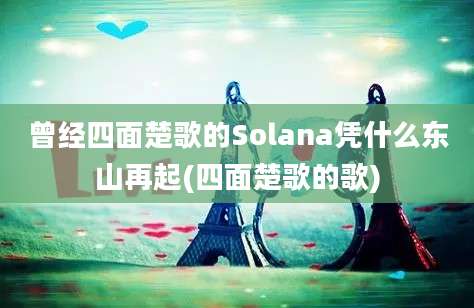 曾经四面楚歌的Solana凭什么东山再起(四面楚歌的歌)