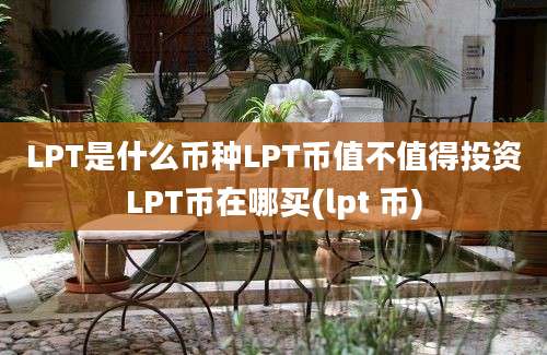 LPT是什么币种LPT币值不值得投资LPT币在哪买(lpt 币)