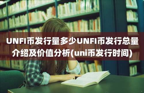 UNFI币发行量多少UNFI币发行总量介绍及价值分析(uni币发行时间)