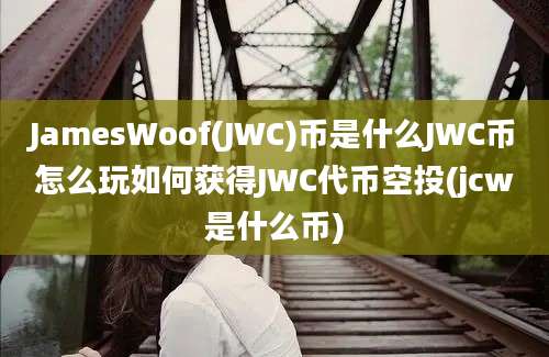 JamesWoof(JWC)币是什么JWC币怎么玩如何获得JWC代币空投(jcw是什么币)