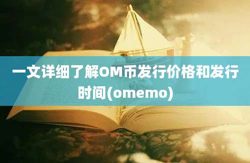 一文详细了解OM币发行价格和发行时间(omemo)