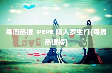 每周热搜  PEPE 陷入罗生门(每周热搜榜)