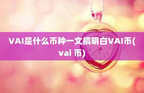 VAI是什么币种一文搞明白VAI币(vai 币)