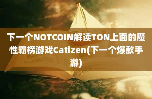 下一个NOTCOIN解读TON上面的魔性霸榜游戏Catizen(下一个爆款手游)