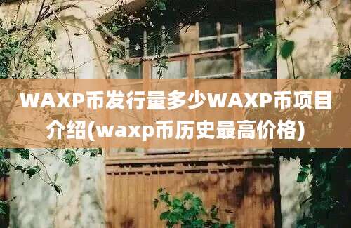 WAXP币发行量多少WAXP币项目介绍(waxp币历史最高价格)