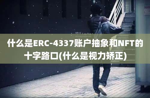 什么是ERC-4337账户抽象和NFT的十字路口(什么是视力矫正)