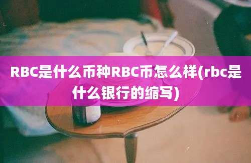 RBC是什么币种RBC币怎么样(rbc是什么银行的缩写)