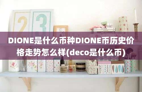 DIONE是什么币种DIONE币历史价格走势怎么样(deco是什么币)