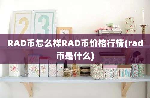 RAD币怎么样RAD币价格行情(rad币是什么)