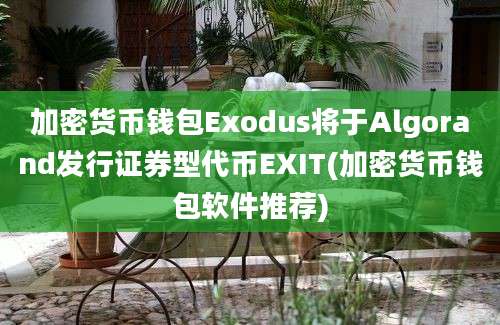 加密货币钱包Exodus将于Algorand发行证券型代币EXIT(加密货币钱包软件推荐)