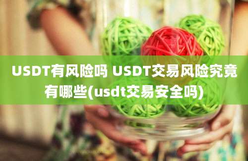 USDT有风险吗 USDT交易风险究竟有哪些(usdt交易安全吗)