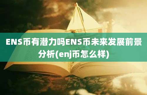 ENS币有潜力吗ENS币未来发展前景分析(enj币怎么样)