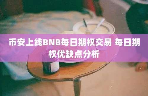 币安上线BNB每日期权交易 每日期权优缺点分析