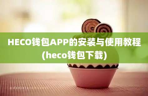 HECO钱包APP的安装与使用教程(heco钱包下载)