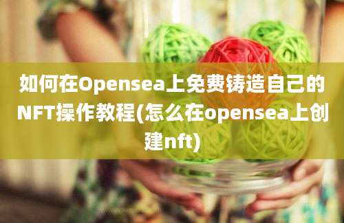 如何在Opensea上免费铸造自己的NFT操作教程(怎么在opensea上创建nft)