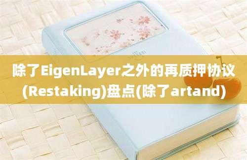 除了EigenLayer之外的再质押协议(Restaking)盘点(除了artand)